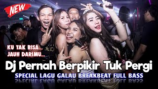 Download lagu PERNAH BERPIKIR TUK PERGI | Dj Ku Tak Bisa Jauh Darimu Dj Lelaki Cadangan Remix Breakbeat full bass mp3