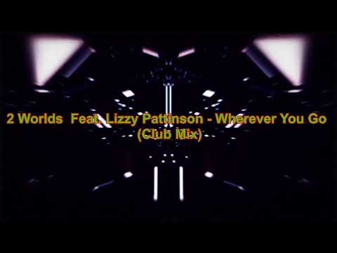 2 Worlds  Feat. Lizzy Pattinson - Wherever You Go (Club Mix)