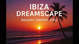 Ibiza Dreamscape ☀️ Balearic Ambient Chill | Café del Mar Vibes