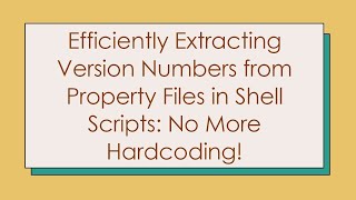 Download the video "Efficiently Extracting Version Numbers from Property Files in Shell Scripts: No More Hardcoding!"