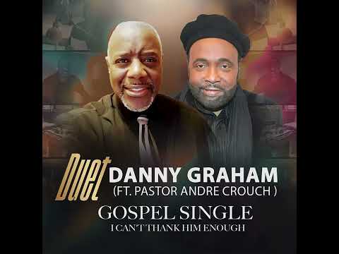 I can't thank you song Danny Graham (Ft. Pastor Andre crouch )
