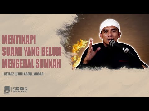MENYIKAPI SUAMI YANG BELUM MENGENAL SUNNAH | USTADZ LUTHFI ABDUL JABBAR