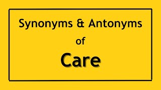 Antonyms and Synonyms of the Word Care | Antonyms of Care | Synonyms of Care