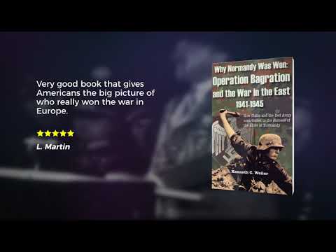 Why Normandy Was Won: Operation Bagration and the War in the East 1941-1945