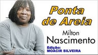 PONTA DE AREIA (letra e vídeo) com MILTON NASCIMENTO, vídeo MOACIR SILVEIRA