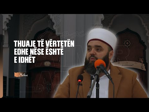 Thuaje të vërtetën edhe nëse është e idhët! - Hoxhë Fatmir Latifaj