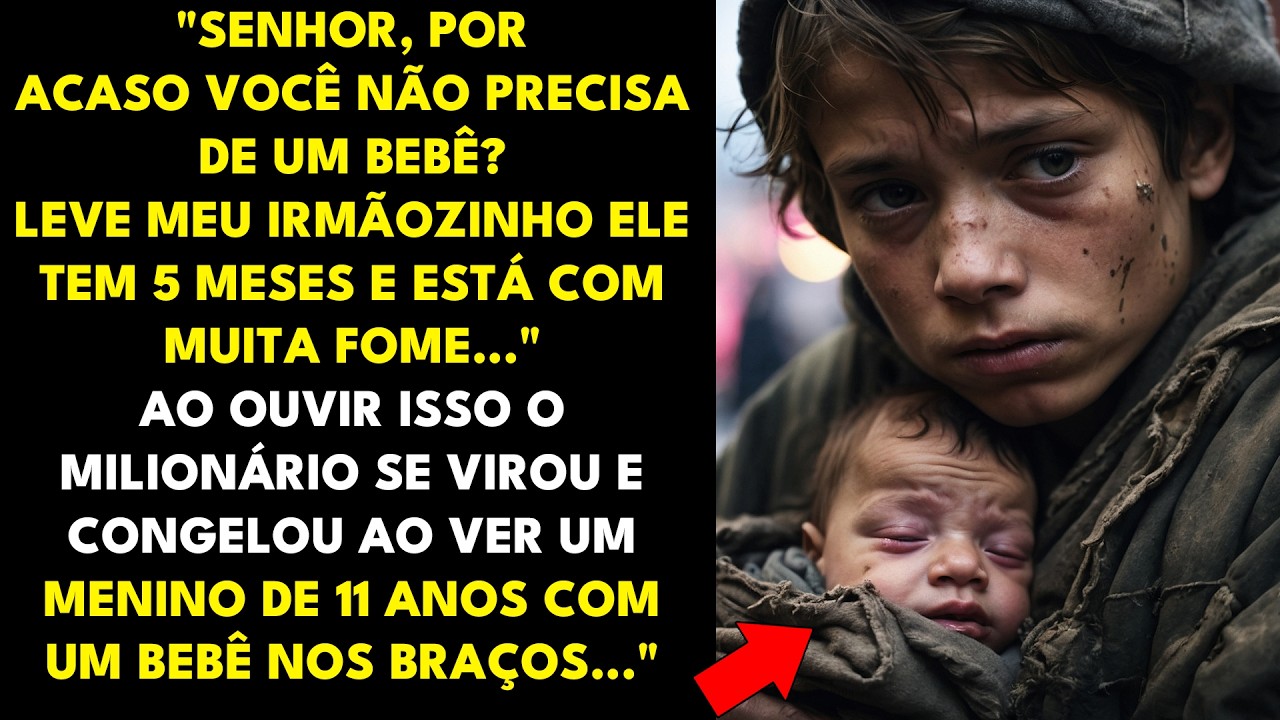 SENHOR, POR ACASO VOCÊ NÃO PRECISA DE UM BEBÊ? LEVE MEU IRMÃOZINHO ELE TEM 5 MESES E ESTÁ COM FOME