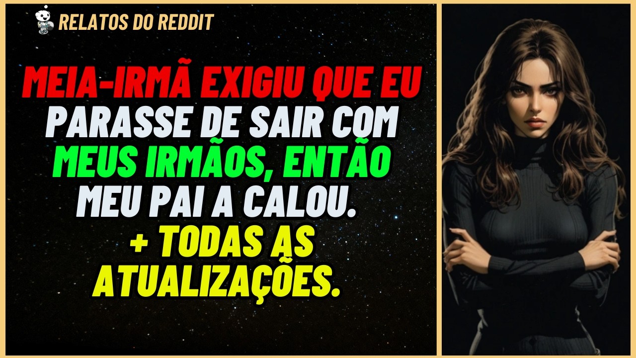 Irmã EXIGIU que eu LARGASSE meus irmãos, então meu pai a colocou em seu LUGAR...  #reddit #relato
