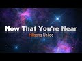 Now That You're Near by Hillsong United (Lyrics)