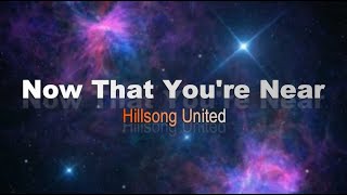 Now That You&#39;re Near by Hillsong United (Lyrics)