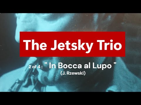 "In Bocca al Lupo" The Jetsky Trio