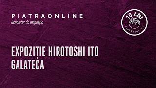 Povestea expozitiei Hirotoshi ITO, 10 ani de PIATRAONLINE