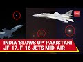 India CRUSHES Pak JF 17s F 16 Jets Wiped Out In Single Attack After 8 Missiles Fired   Report
