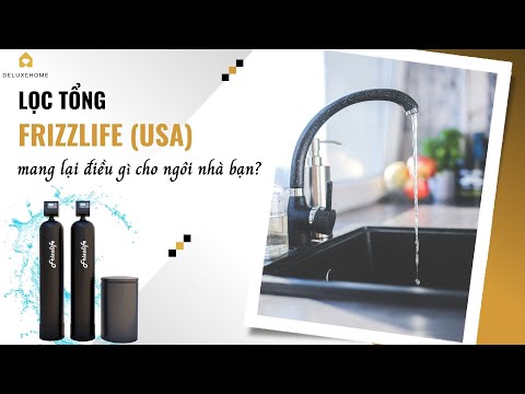 Lọc tổng Frizzlife (USA) mang lại điều gì cho ngôi nhà của bạn?