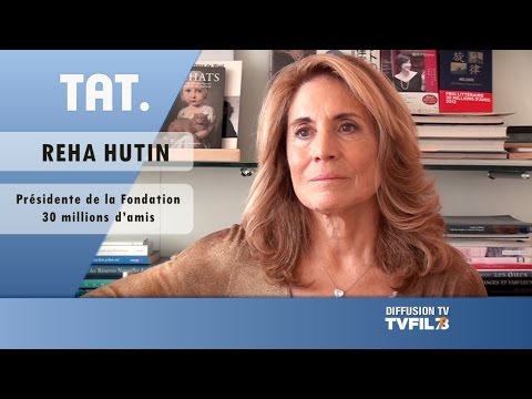 TAT. Reha Hutin, présidente "Fondation 30 millions d'amis"