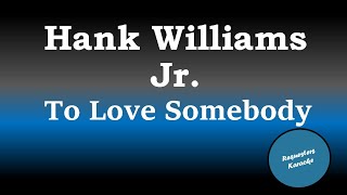 Hank Williams Jr  - To Love Somebody (Karaoke Version)