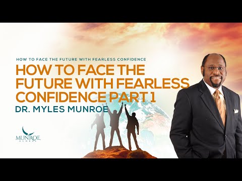Beat Fear & Embrace Future: Dr. Myles Munroe's Guide To Living Confidently | MunroeGlobal.com