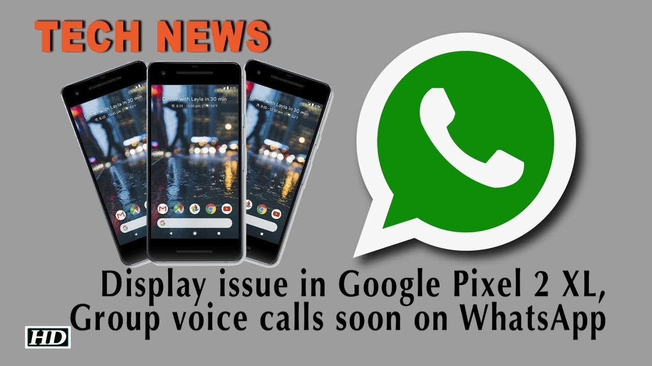 Tech News | Display issue in Google Pixel 2 XL, Group voice calls soon on WhatsApp