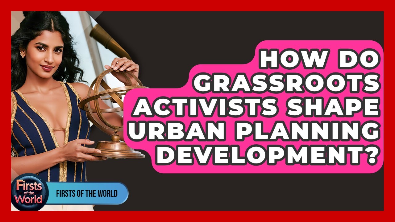 How Do Grassroots Activists Shape Urban Planning Development? - Firsts of the World
