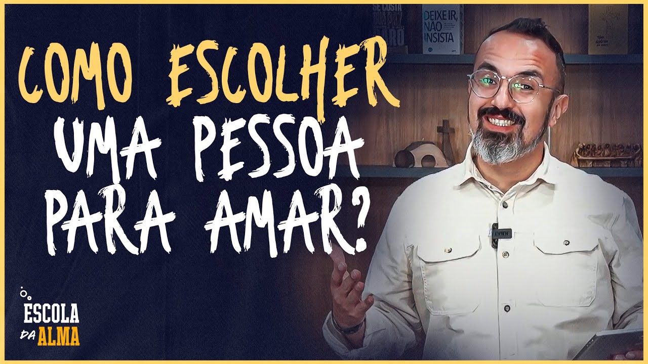 COMO ESCOLHER UMA PESSOA PARA AMAR? - #37 | ESCOLA DA ALMA