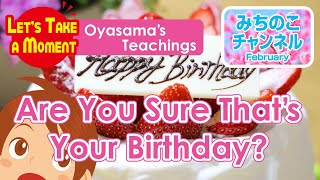Let’s Take a Moment: Think about Oyasama’s Teachings[Are You Sure That’s Your Birthday?]