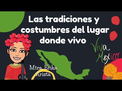 Las tradiciones y costumbres del lugar donde vivo.
