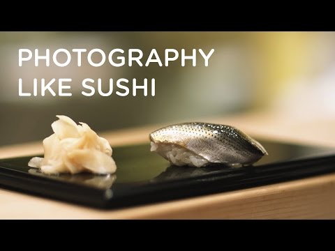 PHOTOGRAPHY IS LIKE SUSHI
