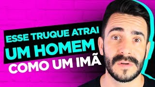 ESSE TRUQUE ATRAI UM HOMEM COMO UM IMÃ!