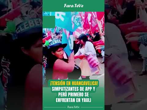 🔥 ¡TENSIÓN EN HUANCAVELICA! SIMPATIZANTES DE APP Y PERÚ PRIMERO SE ENFRENTAN EN YAULI 🚨