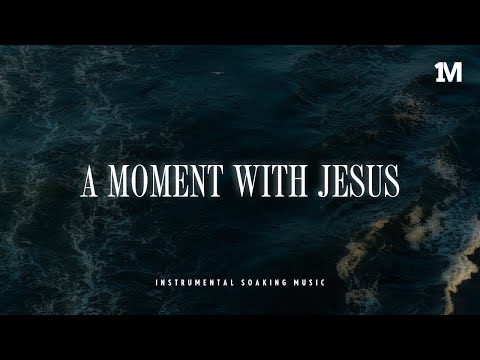 A MOMENT WITH JESUS - Instrumental Soaking Worship | Prayer Music