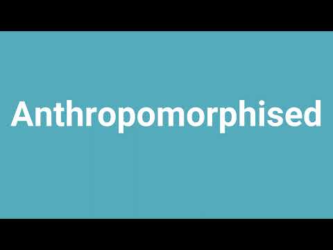 'Anthropomorphised' Meaning and Pronunciation