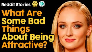 What Are Some Bad Things About Being Attractive? (Reddit Stories)