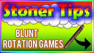 STONER TIPS #65: BLUNT ROTATION GAMES