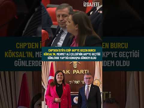 AKP’ye geçen Burcu Köksal’ın, Mehmet Ali Çelebi AKP’ye geçtiğinde yaptığı konuşma gündem oldu #akp
