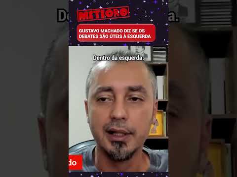 GUSTAVO MACHADO DIZ SE OS DEBATES SÃO ÚTEIS À ESQUERDA