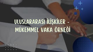 🤝🤝 ULUSLARARASI İLİŞKİLER BÖLÜMÜ İÇİN ÇOK ÖNEMLİ BİR VAKA ÖRNEĞİ