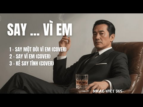 SAY... VÌ EM | gồm 3 ca khúc: SAY MỘT ĐỜI VÌ EM (COVER), SAY VÌ EM, KẺ SAY TÌNH | Nhạc Việt 365