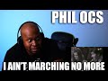 PHIL OCHS~I AIN'T MARCHING ANYMORE | Reaction