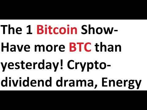 The 1 Bitcoin Show- Have more BTC than yesterday! Crypto-dividend drama, Energy FUD Video