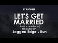 Let's Get Married (ReMarqable Remix) | Jagged Edge · Run