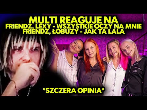 MULTI reaguje na FRIENDZ, LEXY - WSZYSTKIE OCZY NA MNIE i JAK TA LALA *szczera opinia*