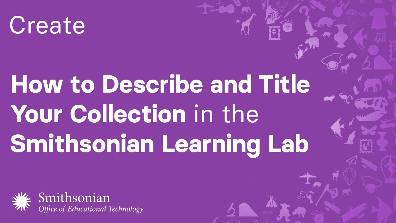 How to Describe and Title Your Collection in the Smithsonian Learning Lab
