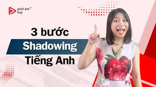 3 Bước Shadowing Phát Âm Tiếng Anh Hiệu Quả