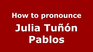 How to pronounce Julia Tuñón Pablos