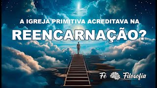 A Igreja Primitiva Acreditava na Reencarnação