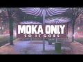 MOKA ONLY - So It Goes