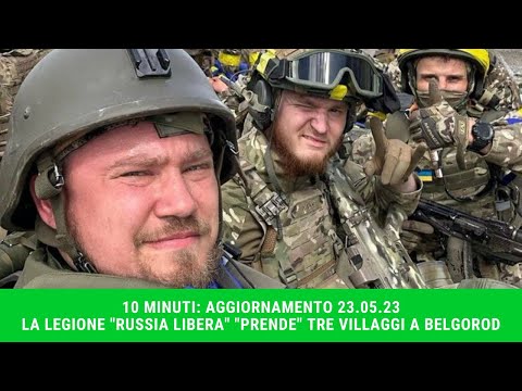 10 MINUTI AGGIORNAMENTO 23.05.23 - LA LEGIONE "RUSSIA LIBERA" PRENDE TRE VILLAGGI VICINO BELGOROD