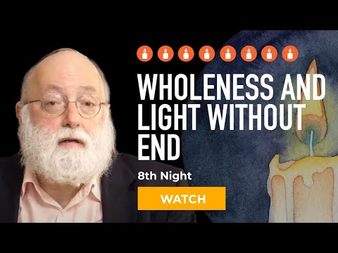 Chanukah Night 8: Wholeness and Light Without End
