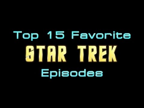 Top 15 Favorite Star Trek Episodes - A Quick Look At