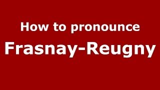 How to pronounce Frasnay-Reugny